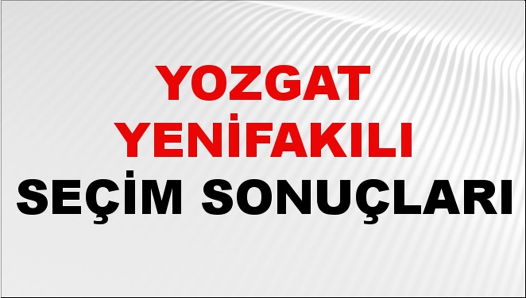 Yozgat YENİFAKILI Seçim Sonuçları 2024 Canlı: 31 Mart 2024 Türkiye YENİFAKILI Yerel Seçim Sonucu ve YSK Oy Sonuçları Son Dakika