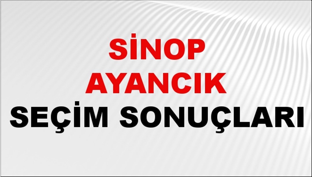 Sinop AYANCIK Seçim Sonuçları 2024 Canlı: 31 Mart 2024 Türkiye AYANCIK Yerel Seçim Sonucu ve YSK Oy Sonuçları Son Dakika
