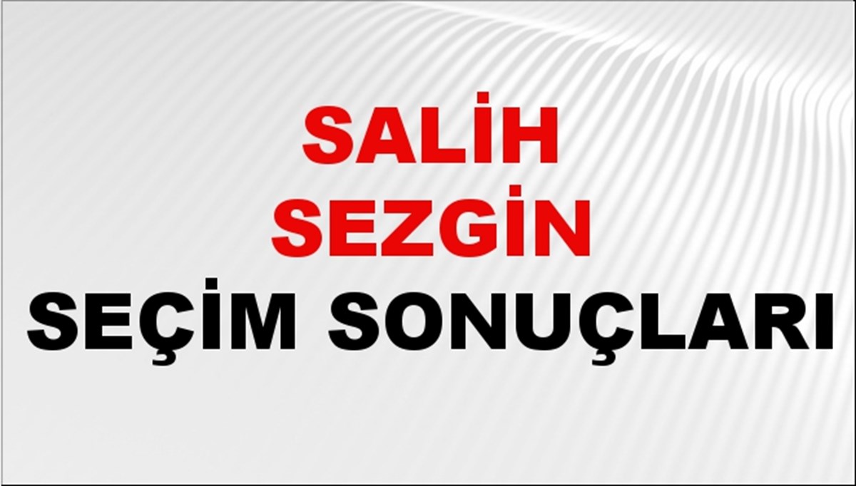 Salih Sezgin Seçim Sonuçları 2024 Canlı: 31 Mart 2024 Türkiye Salih Sezgin Yerel Seçim Sonucu ve İlçe İlçe YSK Oy Sonuçları Son Dakika