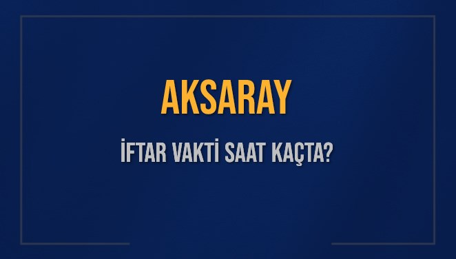 AKSARAY İFTAR VAKTİ SAAT KAÇTA OKUNUYOR? AKSARAY İçin İftar Saatleri Ne Kadar Kaldı? AKSARAY İftar Vakitleri Kaç Dakika Var? Diyanet 9 Mart 2025 AKSARAY Akşam Ezanı Bugün Ne Zaman Okunacak?