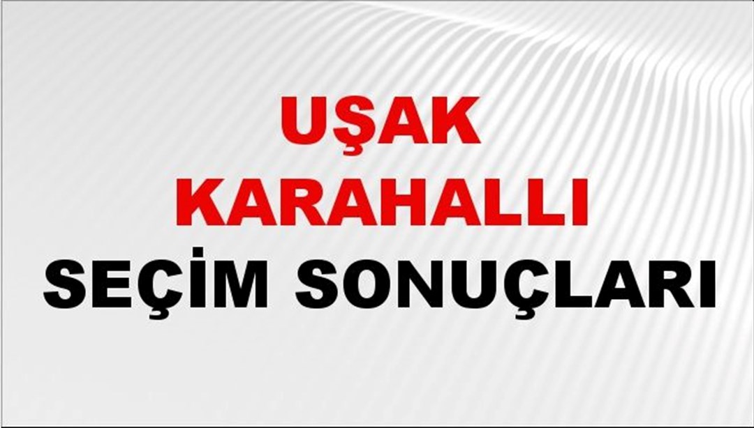 Uşak KARAHALLI Seçim Sonuçları 2024 Canlı: 31 Mart 2024 Türkiye KARAHALLI Yerel Seçim Sonucu ve YSK Oy Sonuçları Son Dakika