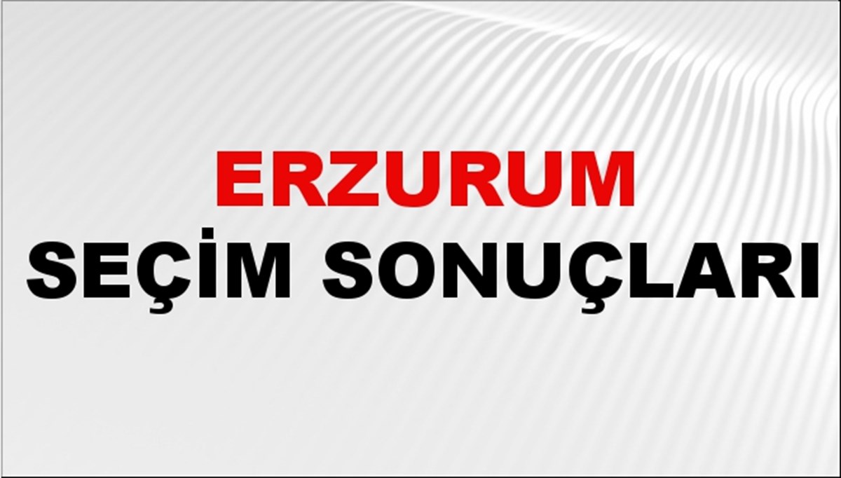 Erzurum Seçim Sonuçları 2024: Erzurum Belediye Seçim Sonuçlarını Kim Kazandı? Erzurum İlçe İlçe Yerel Seçim Sonuçları