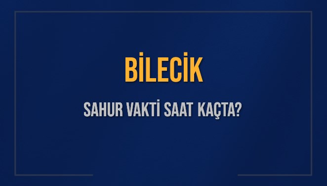 BİLECİK SAHUR VAKTİ SAAT KAÇTA? BİLECİK Sahur Vakitleri Ne Kadar Kaldı? BİLECİK İçin Sahur Saatleri Saat Kaçta Bitiyor? Diyanet 6 Mart 2025 BİLECİK İmsak Vakti Saat Kaçta Okunuyor?