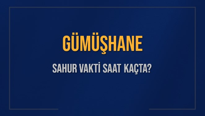 GÜMÜŞHANE SAHUR VAKTİ SAAT KAÇTA? GÜMÜŞHANE Sahur Vakitleri Ne Kadar Kaldı? GÜMÜŞHANE İçin Sahur Saatleri Saat Kaçta Bitiyor? Diyanet 17 Mart 2025 GÜMÜŞHANE İmsak Vakti Saat Kaçta Okunuyor?