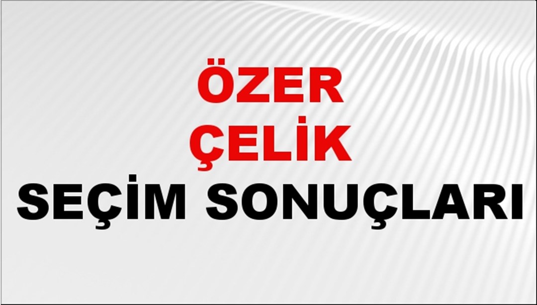 Özer Çelik Seçim Sonuçları 2024 Canlı: 31 Mart 2024 Türkiye Özer Çelik Yerel Seçim Sonucu ve İlçe İlçe YSK Oy Sonuçları Son Dakika
