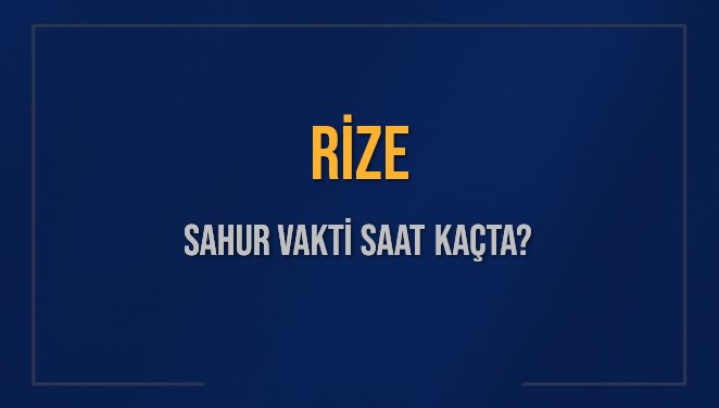 RİZE SAHUR VAKTİ SAAT KAÇTA? RİZE Sahur Vakitleri Ne Kadar Kaldı? RİZE İçin Sahur Saatleri Saat Kaçta Bitiyor? Diyanet 10 Mart 2025 RİZE İmsak Vakti Saat Kaçta Okunuyor?