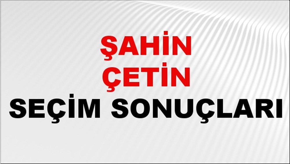 Şahin Çetin Seçim Sonuçları 2024 Canlı: 31 Mart 2024 Türkiye Şahin Çetin Yerel Seçim Sonucu ve İlçe İlçe YSK Oy Sonuçları Son Dakika - 1