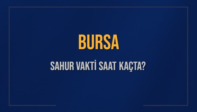 BURSA SAHUR VAKTİ SAAT KAÇTA? BURSA Sahur Vakitleri Ne Kadar Kaldı? BURSA İçin Sahur Saatleri Saat Kaçta Bitiyor? Diyanet 4 Mart 2025 BURSA İmsak Vakti Saat Kaçta Okunuyor?