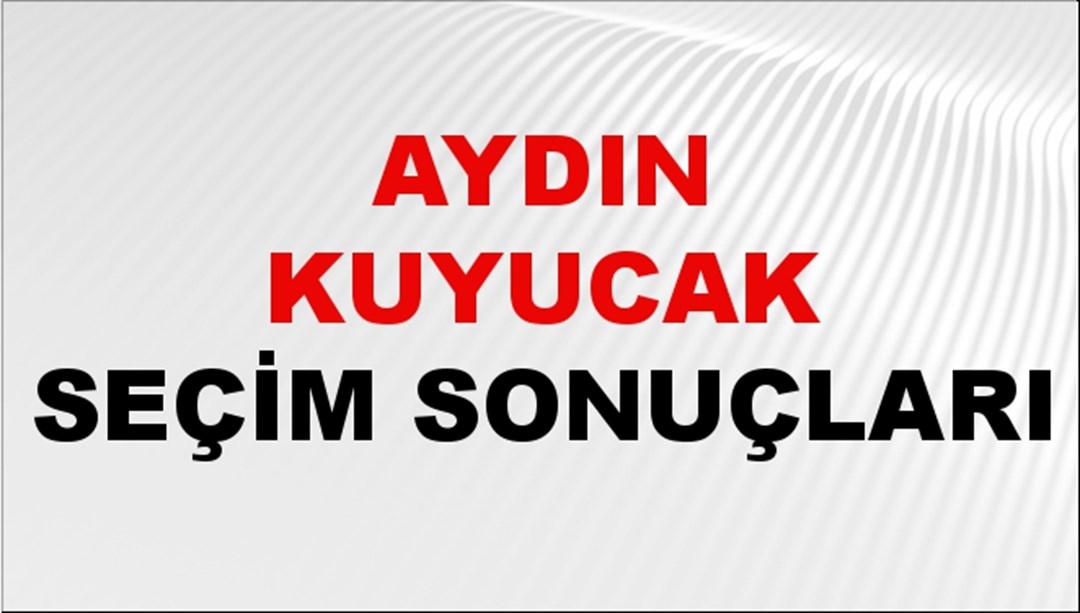 Aydın KUYUCAK Seçim Sonuçları 2024 Canlı: 31 Mart 2024 Türkiye KUYUCAK Yerel Seçim Sonucu ve YSK Oy Sonuçları Son Dakika
