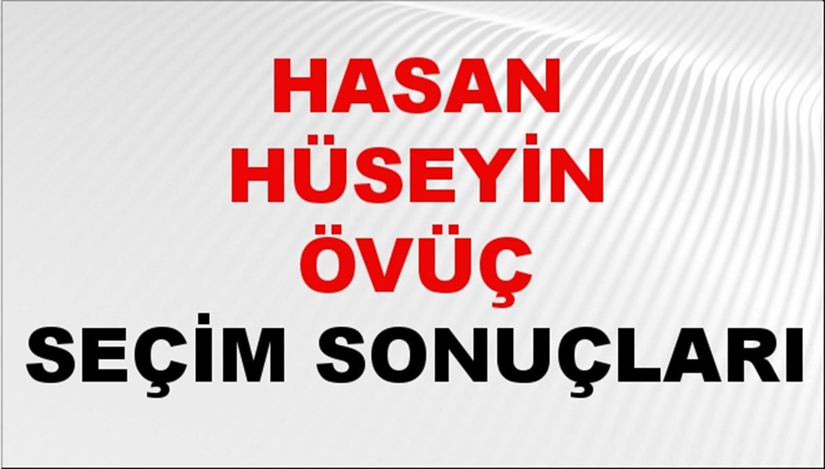 Hasan Hüseyin Övüç Seçim Sonuçları 2024 Canlı: 31 Mart 2024 Türkiye Hasan Hüseyin Övüç Yerel Seçim Sonucu ve İlçe İlçe YSK Oy Sonuçları Son Dakika