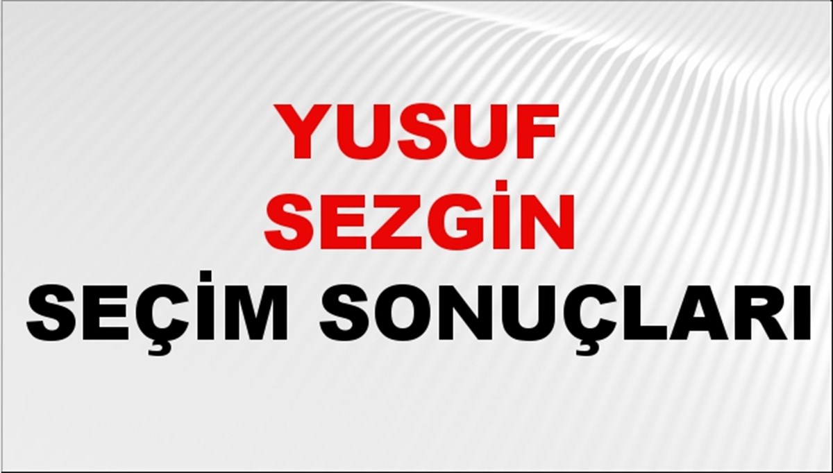 Yusuf Sezgin Seçim Sonuçları 2024 Canlı: 31 Mart 2024 Türkiye Yusuf Sezgin Yerel Seçim Sonucu ve İlçe İlçe YSK Oy Sonuçları Son Dakika