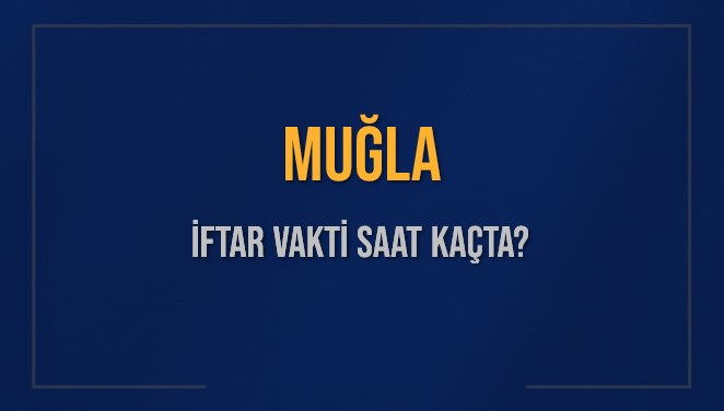 MUĞLA İFTAR VAKTİ SAAT KAÇTA OKUNUYOR? MUĞLA İçin İftar Saatleri Ne Kadar Kaldı? MUĞLA İftar Vakitleri Kaç Dakika Var? Diyanet 11 Mart 2025 MUĞLA Akşam Ezanı Bugün Ne Zaman Okunacak?