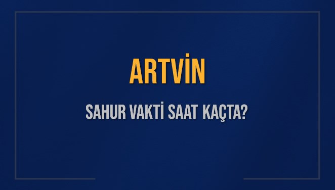 ARTVİN SAHUR VAKTİ SAAT KAÇTA? ARTVİN Sahur Vakitleri Ne Kadar Kaldı? ARTVİN İçin Sahur Saatleri Saat Kaçta Bitiyor? Diyanet 7 Mart 2025 ARTVİN İmsak Vakti Saat Kaçta Okunuyor?