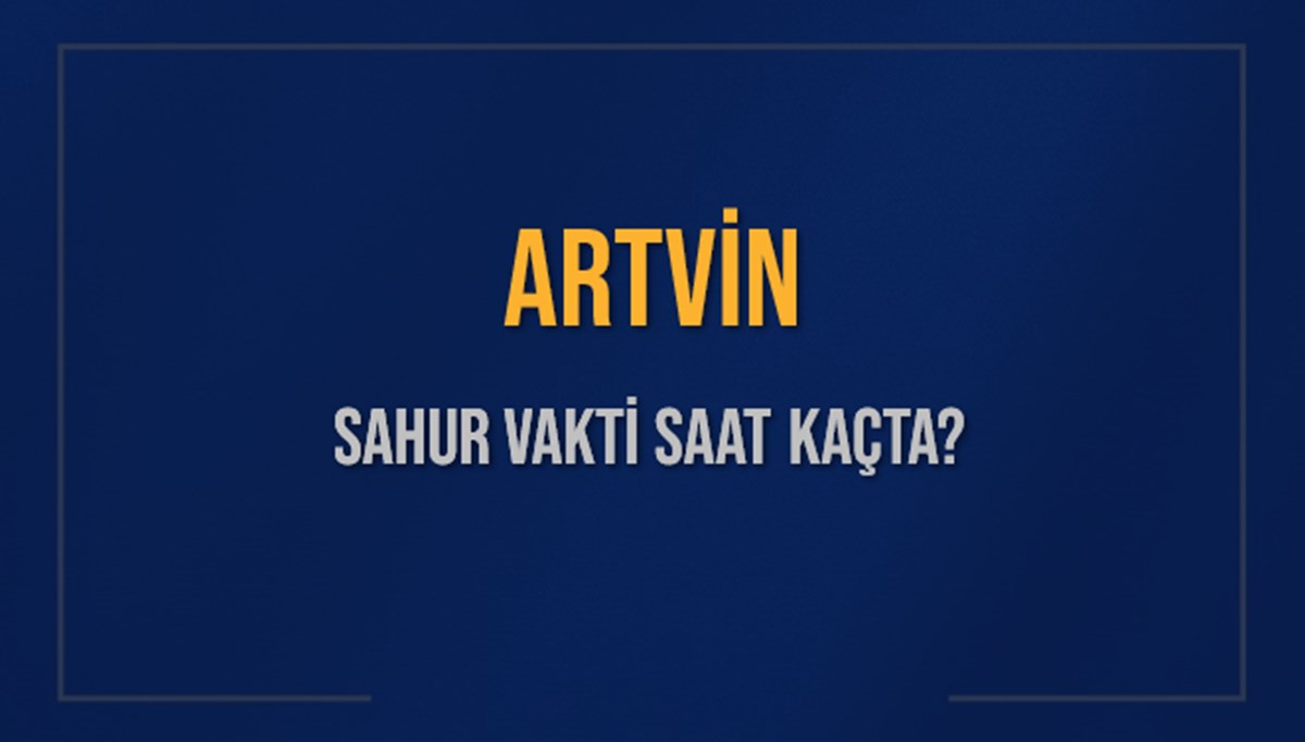 ARTVİN SAHUR VAKTİ SAAT KAÇTA? ARTVİN Sahur Vakitleri Ne Kadar Kaldı? ARTVİN İçin Sahur Saatleri Saat Kaçta Bitiyor? Diyanet 7 Mart 2025 ARTVİN İmsak Vakti Saat Kaçta Okunuyor? ARTVİN SAHUR VAKTİ SAAT KAÇTA? ARTVİN Sahur Vakitleri Ne Kadar Kaldı? ARTVİN İçin Sahur Saatleri Saat Kaçta Bitiyor? Diyanet 7 Mart 2025 ARTVİN İmsak Vakti Saat Kaçta Okunuyor?