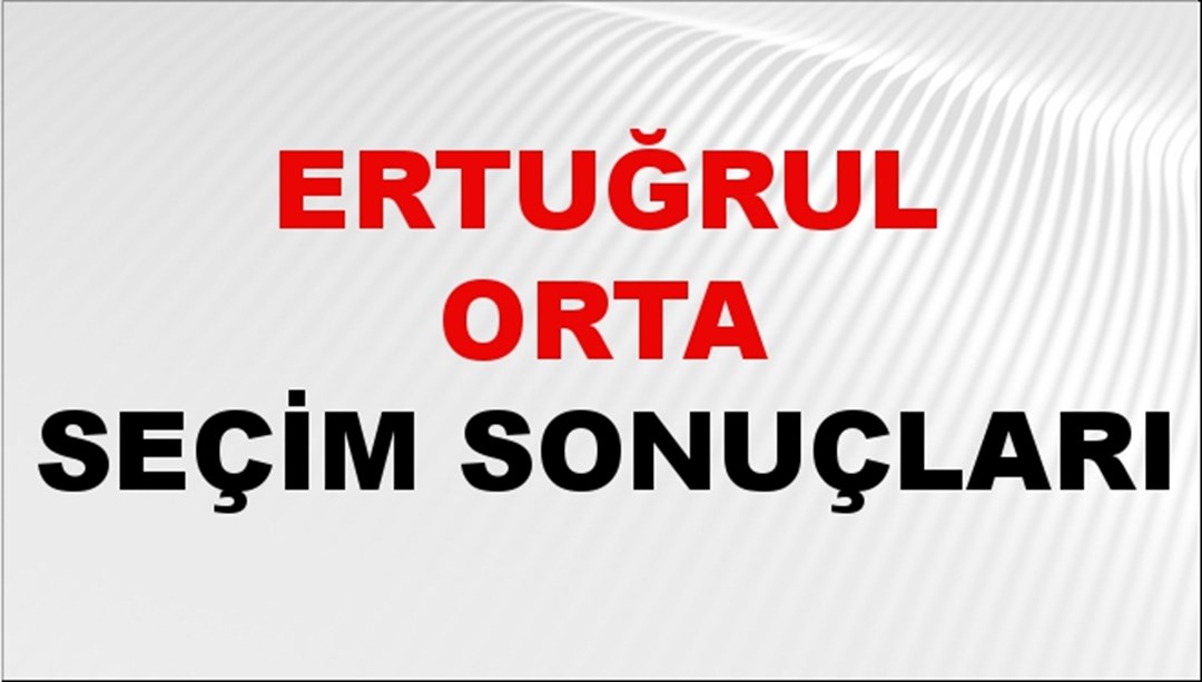 Ertuğrul Orta Seçim Sonuçları 2024 Canlı: 31 Mart 2024 Türkiye Ertuğrul Orta Yerel Seçim Sonucu ve İlçe İlçe YSK Oy Sonuçları Son Dakika