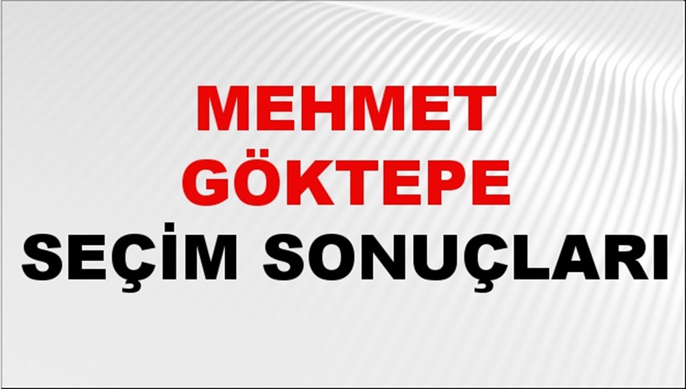Mehmet Göktepe Seçim Sonuçları 2024 Canlı: 31 Mart 2024 Türkiye Mehmet Göktepe Yerel Seçim Sonucu ve İlçe İlçe YSK Oy Sonuçları Son Dakika - 1