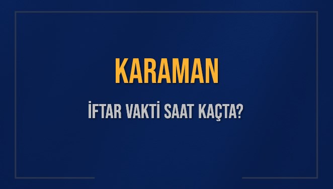 KARAMAN İFTAR VAKTİ SAAT KAÇTA OKUNUYOR? KARAMAN İçin İftar Saatleri Ne Kadar Kaldı? KARAMAN İftar Vakitleri Kaç Dakika Var? Diyanet 11 Mart 2025 KARAMAN Akşam Ezanı Bugün Ne Zaman Okunacak?