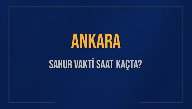 ANKARA SAHUR VAKTİ SAAT KAÇTA? ANKARA Sahur Vakitleri Ne Kadar Kaldı? ANKARA İçin Sahur Saatleri Saat Kaçta Bitiyor? Diyanet 7 Mart 2025 ANKARA İmsak Vakti Saat Kaçta Okunuyor?