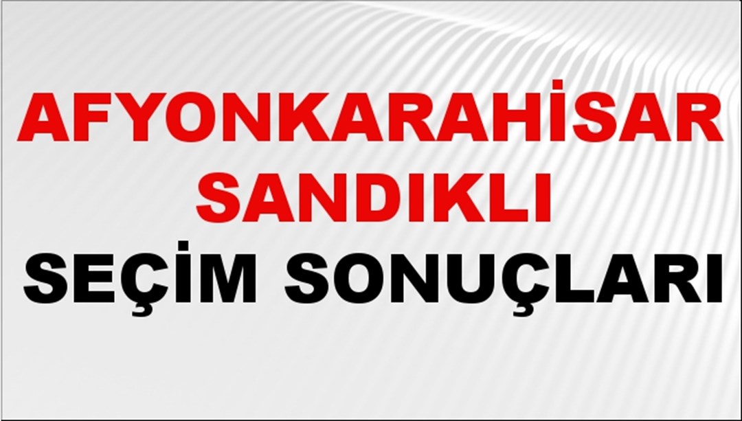 Afyonkarahisar SANDIKLI Seçim Sonuçları 2024 Canlı: 31 Mart 2024 Türkiye SANDIKLI Yerel Seçim Sonucu ve YSK Oy Sonuçları Son Dakika