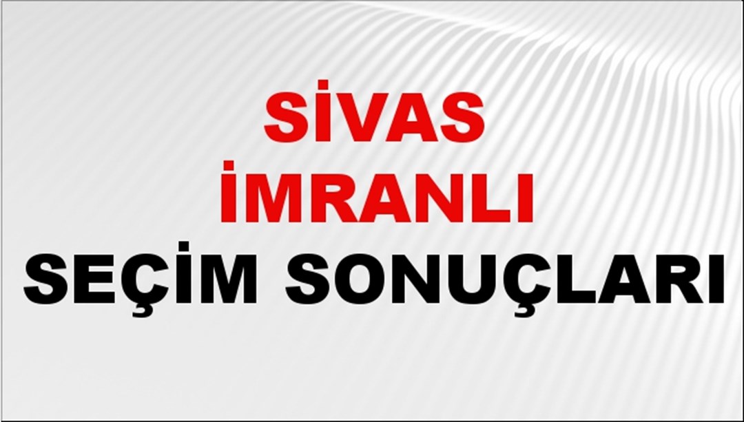 Sivas İMRANLI Seçim Sonuçları 2024 Canlı: 31 Mart 2024 Türkiye İMRANLI Yerel Seçim Sonucu ve YSK Oy Sonuçları Son Dakika