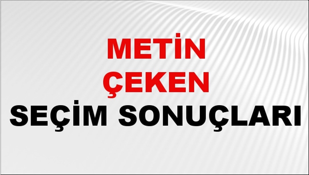 Metin Çeken Seçim Sonuçları 2024 Canlı: 31 Mart 2024 Türkiye Metin Çeken Yerel Seçim Sonucu ve İlçe İlçe YSK Oy Sonuçları Son Dakika