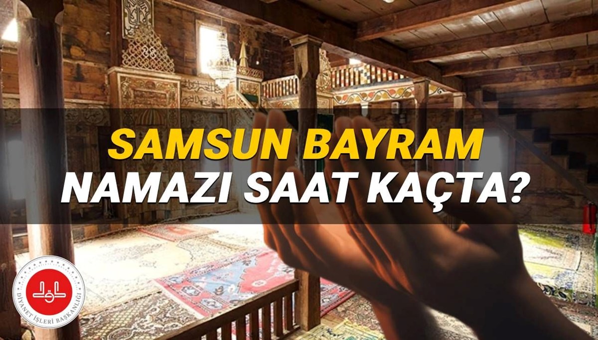 Samsun bayram namazı saati 2025: Kurban Bayramı namazı Samsun’da saat kaçta kılınacak? Diyanet bayram namazı vakitleri