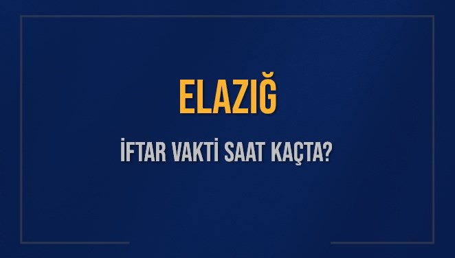 ELAZIĞ İFTAR VAKTİ SAAT KAÇTA OKUNUYOR? ELAZIĞ İçin İftar Saatleri Ne Kadar Kaldı? ELAZIĞ İftar Vakitleri Kaç Dakika Var? Diyanet 9 Mart 2025 ELAZIĞ Akşam Ezanı Bugün Ne Zaman Okunacak?