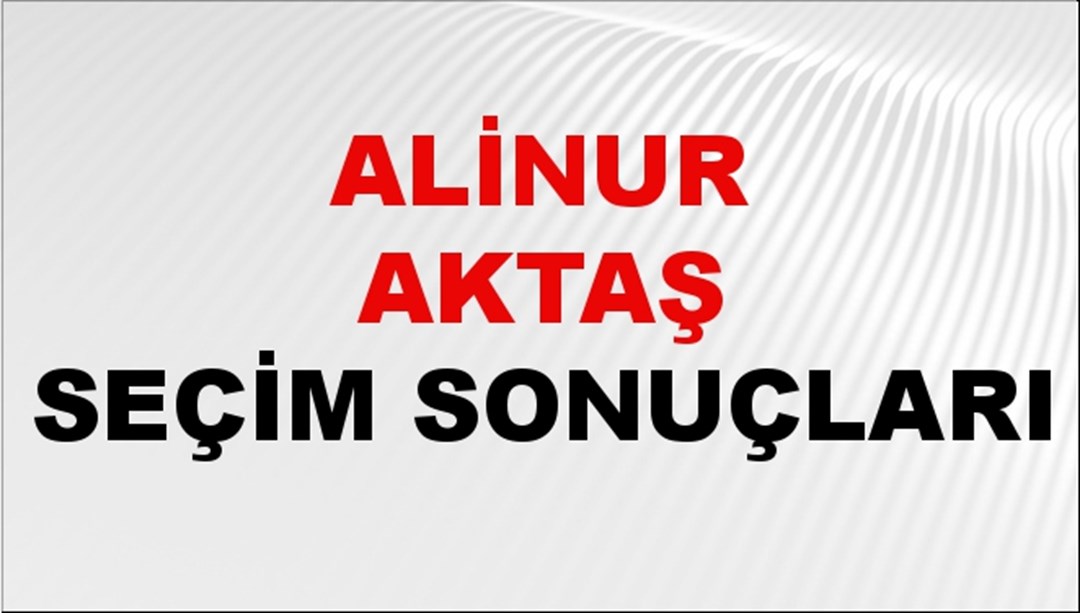 Alinur Aktaş Seçim Sonuçları 2024 Canlı: 31 Mart 2024 Türkiye Alinur Aktaş Yerel Seçim Sonucu ve İlçe İlçe YSK Oy Sonuçları Son Dakika