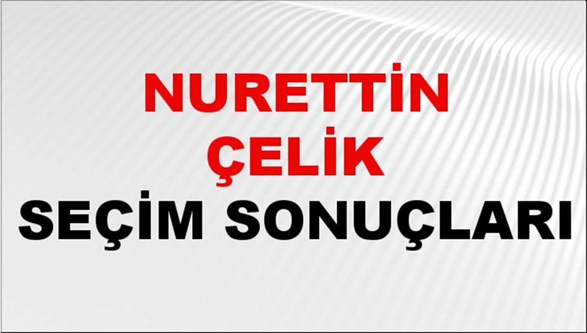 Nurettin Çelik Seçim Sonuçları 2024 Canlı: 31 Mart 2024 Türkiye Nurettin Çelik Yerel Seçim Sonucu ve İlçe İlçe YSK Oy Sonuçları Son Dakika