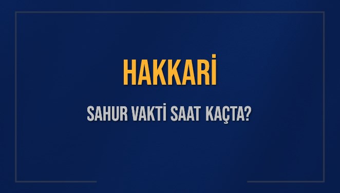 HAKKARİ SAHUR VAKTİ SAAT KAÇTA? HAKKARİ Sahur Vakitleri Ne Kadar Kaldı? HAKKARİ İçin Sahur Saatleri Saat Kaçta Bitiyor? Diyanet 15 Mart 2025 HAKKARİ İmsak Vakti Saat Kaçta Okunuyor?