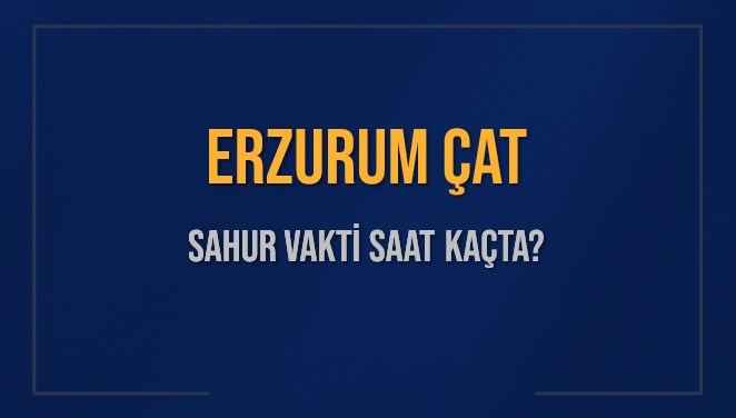 ERZURUM ÇAT SAHUR VAKTİ SAAT KAÇTA? ÇAT Sahur Vakitleri Ne Kadar Kaldı? ÇAT İçin Sahur Saatleri Saat Kaçta Bitiyor? Diyanet 1 Mart 2025 ÇAT İmsak Vakti Saat Kaçta Okunuyor?
