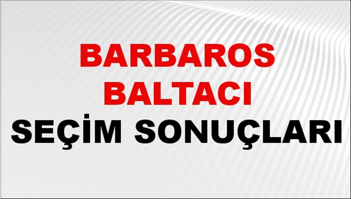 Barbaros Baltacı Seçim Sonuçları 2024 Canlı: 31 Mart 2024 Türkiye Barbaros Baltacı Yerel Seçim Sonucu ve İlçe İlçe YSK Oy Sonuçları Son Dakika