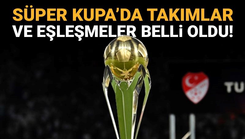 Süper Kupa eşleşmeleri belli oldu