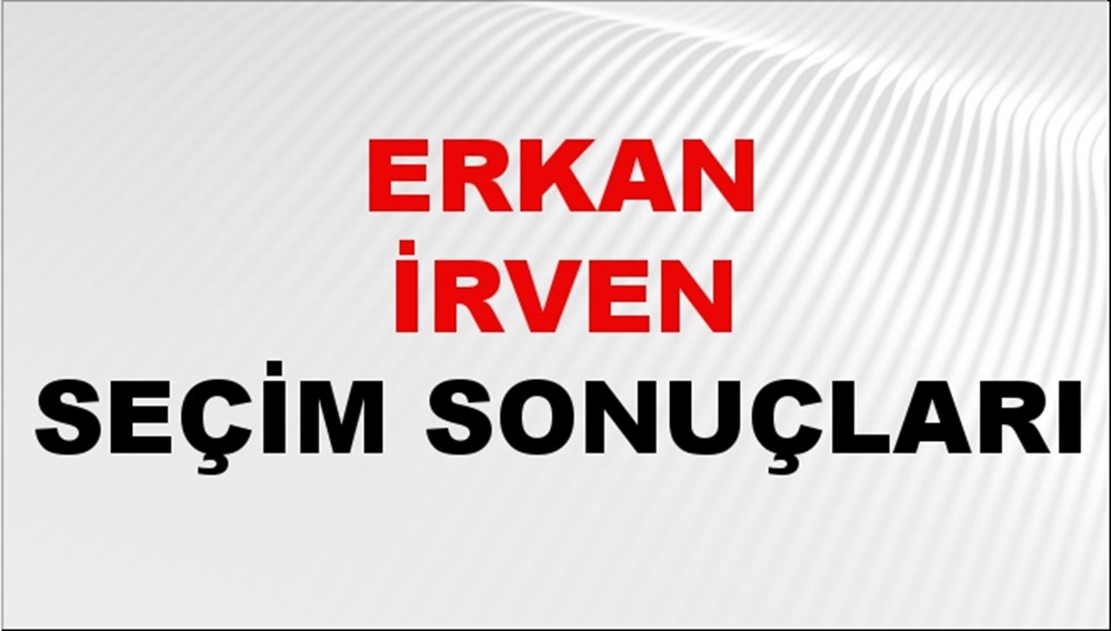 Erkan İrven Seçim Sonuçları 2024 Canlı: 31 Mart 2024 Türkiye Erkan İrven Yerel Seçim Sonucu ve İlçe İlçe YSK Oy Sonuçları Son Dakika - 1