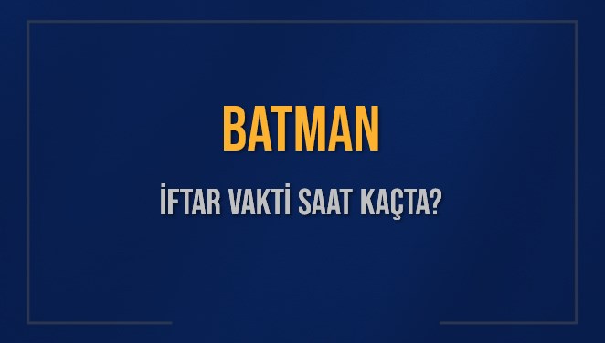 BATMAN İFTAR VAKTİ SAAT KAÇTA OKUNUYOR? BATMAN İçin İftar Saatleri Ne Kadar Kaldı? BATMAN İftar Vakitleri Kaç Dakika Var? Diyanet 17 Mart 2025 BATMAN Akşam Ezanı Bugün Ne Zaman Okunacak?