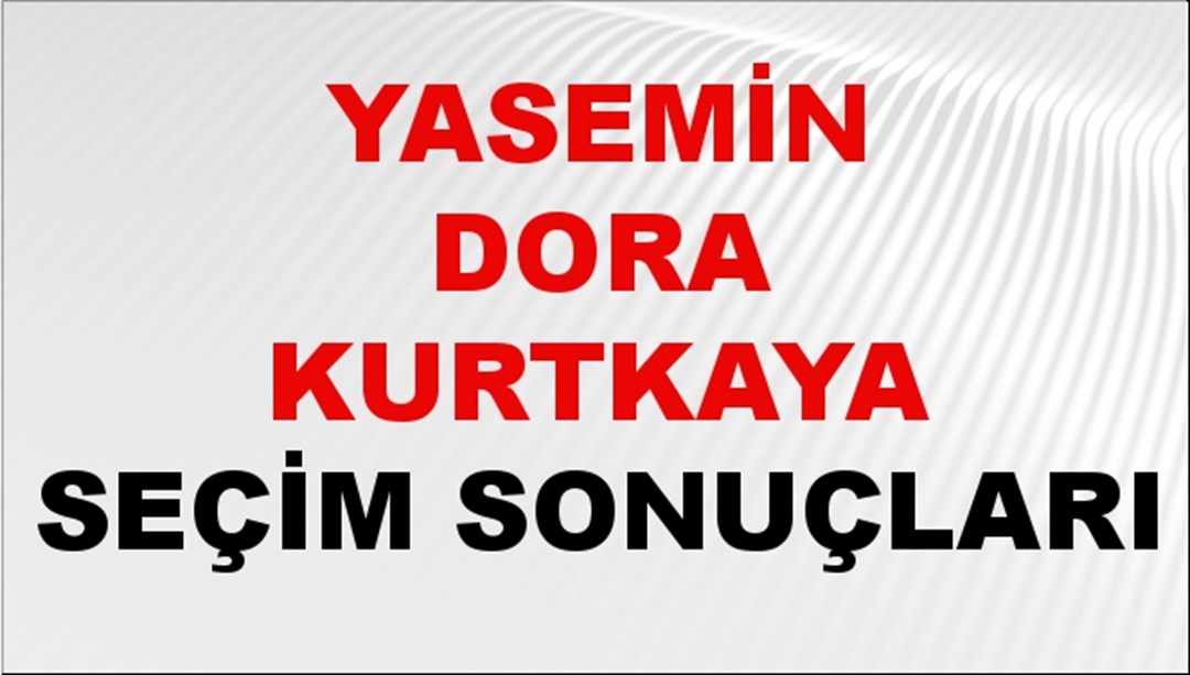 Yasemin Dora Kurtkaya Seçim Sonuçları 2024 Canlı: 31 Mart 2024 Türkiye Yasemin Dora Kurtkaya Yerel Seçim Sonucu ve İlçe İlçe YSK Oy Sonuçları Son Dakika