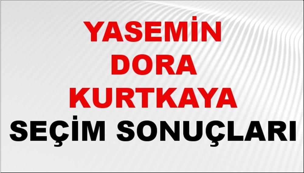 Yasemin Dora Kurtkaya Seçim Sonuçları 2024 Canlı: 31 Mart 2024 Türkiye Yasemin Dora Kurtkaya Yerel Seçim Sonucu ve İlçe İlçe YSK Oy Sonuçları Son Dakika - 1