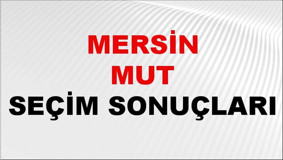 Mersin MUT Seçim Sonuçları 2024 Canlı: 31 Mart 2024 Türkiye MUT Yerel Seçim Sonucu ve YSK Oy Sonuçları Son Dakika