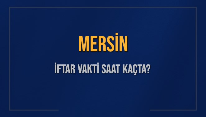 MERSİN İFTAR VAKTİ SAAT KAÇTA OKUNUYOR? MERSİN İçin İftar Saatleri Ne Kadar Kaldı? MERSİN İftar Vakitleri Kaç Dakika Var? Diyanet 7 Mart 2025 MERSİN Akşam Ezanı Bugün Ne Zaman Okunacak?