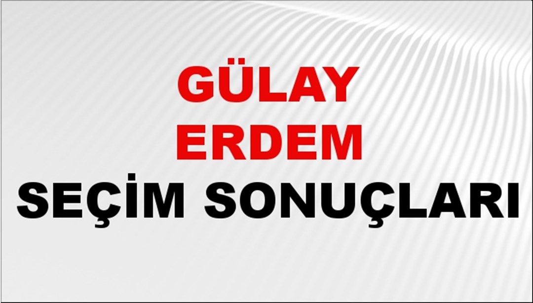 Gülay Erdem Seçim Sonuçları 2024 Canlı: 31 Mart 2024 Türkiye Gülay Erdem Yerel Seçim Sonucu ve İlçe İlçe YSK Oy Sonuçları Son Dakika