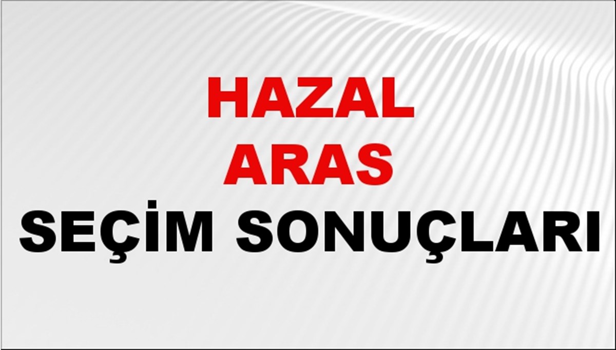 Hazal Aras Seçim Sonuçları 2024 Canlı: 31 Mart 2024 Türkiye Hazal Aras Yerel Seçim Sonucu ve İlçe İlçe YSK Oy Sonuçları Son Dakika