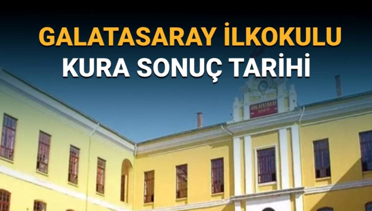 Galatasaray ilkokulu kura sonuçları ne zaman açıklanacak? (Galatasaray ilkokulu kura sonucu isim listesi nasıl öğrenilir?)