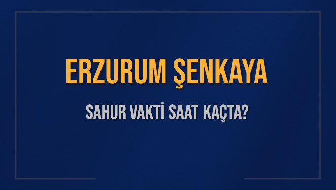 ERZURUM ŞENKAYA SAHUR VAKTİ SAAT KAÇTA? ŞENKAYA Sahur Vakitleri Ne Kadar Kaldı? ŞENKAYA İçin Sahur Saatleri Saat Kaçta Bitiyor? Diyanet 1 Mart 2025 ŞENKAYA İmsak Vakti Saat Kaçta Okunuyor?