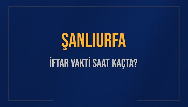 ŞANLIURFA İFTAR VAKTİ SAAT KAÇTA OKUNUYOR? ŞANLIURFA İçin İftar Saatleri Ne Kadar Kaldı? ŞANLIURFA İftar Vakitleri Kaç Dakika Var? Diyanet 12 Mart 2025 ŞANLIURFA Akşam Ezanı Bugün Ne Zaman Okunacak?