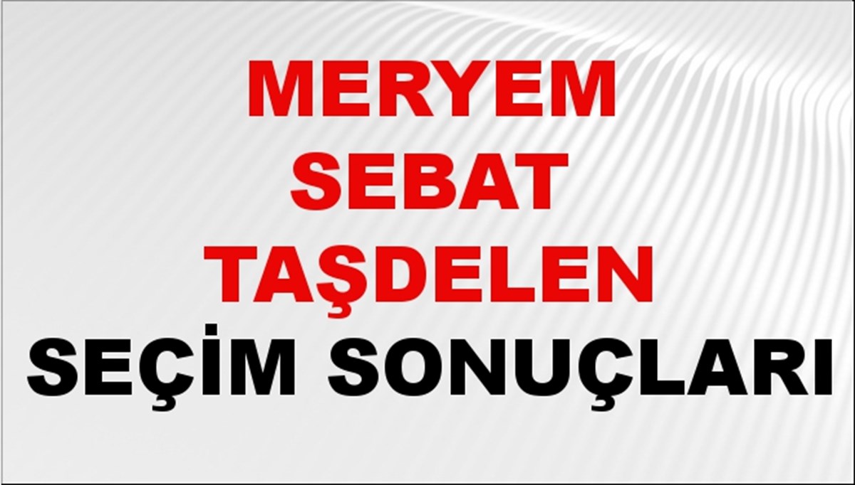 Meryem Sebat Taşdelen Seçim Sonuçları 2024 Canlı: 31 Mart 2024 Türkiye Meryem Sebat Taşdelen Yerel Seçim Sonucu ve İlçe İlçe YSK Oy Sonuçları Son Dakika