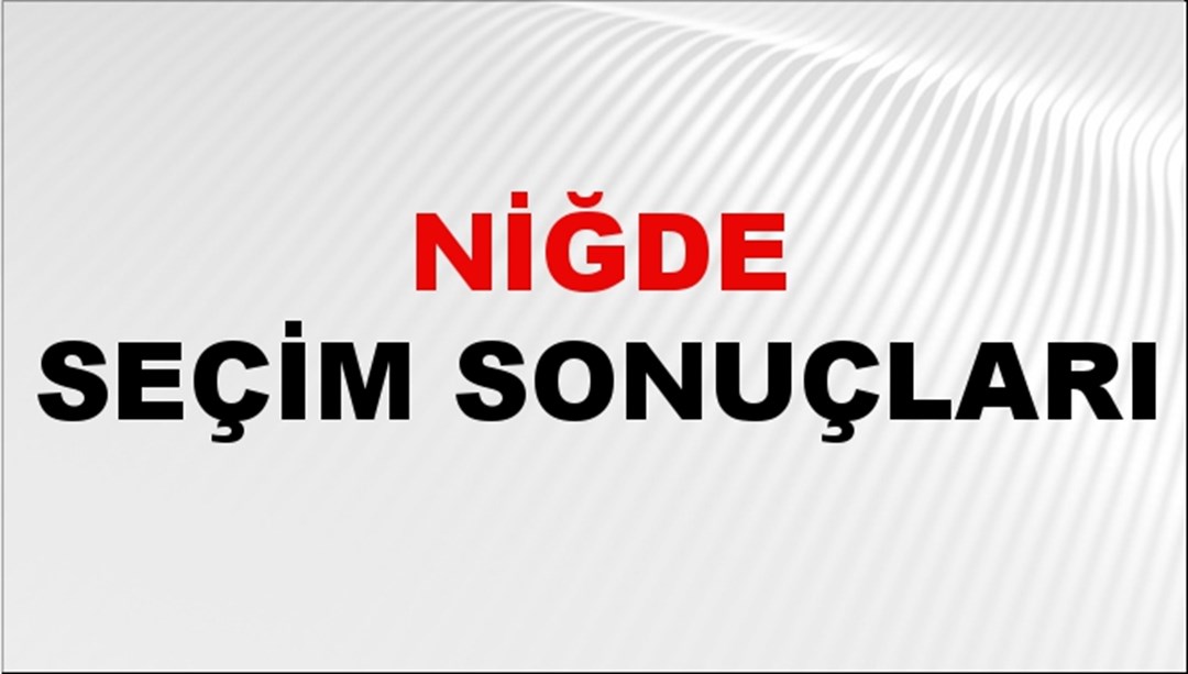 Niğde Seçim Sonuçları 2024 Canlı: 31 Mart 2024 Türkiye Niğde Yerel Seçim Sonucu ve YSK İl İl Oy Sonuçları Son Dakika