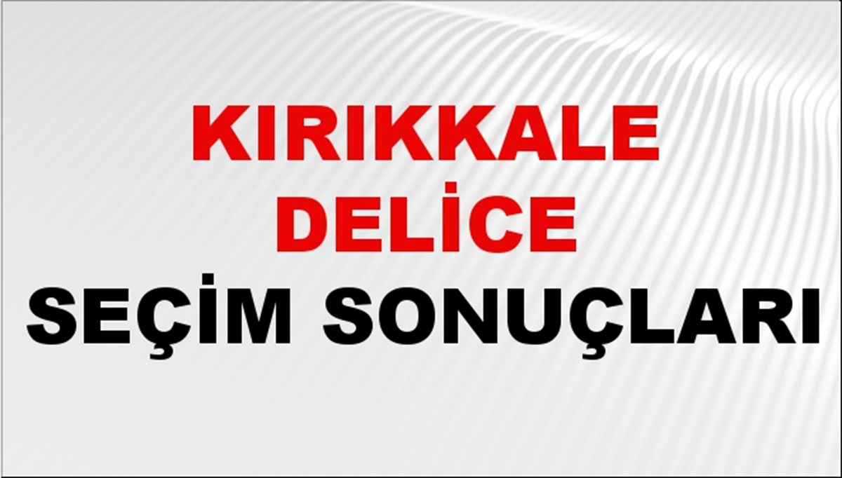 Kırıkkale DELİCE Seçim Sonuçları 2024 Canlı: 31 Mart 2024 Türkiye DELİCE Yerel Seçim Sonucu ve YSK Oy Sonuçları Son Dakika