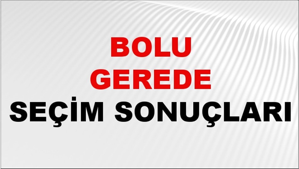 Bolu GEREDE Seçim Sonuçları 2024 Canlı: 31 Mart 2024 Türkiye GEREDE Yerel Seçim Sonucu ve YSK Oy Sonuçları Son Dakika
