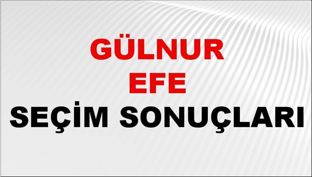 Gülnur Efe Seçim Sonuçları 2024 Canlı: 31 Mart 2024 Türkiye Gülnur Efe Yerel Seçim Sonucu ve İlçe İlçe YSK Oy Sonuçları Son Dakika