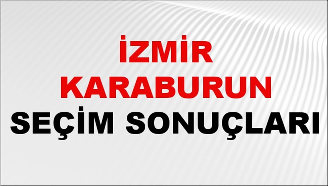 İzmir KARABURUN Seçim Sonuçları 2024 Canlı: 31 Mart 2024 Türkiye KARABURUN Yerel Seçim Sonucu ve YSK Oy Sonuçları Son Dakika